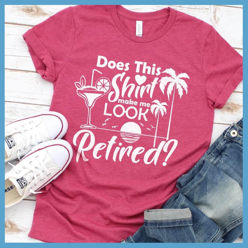 Does This Shirt Make Me Look Retired? Version 2 T-Shirt