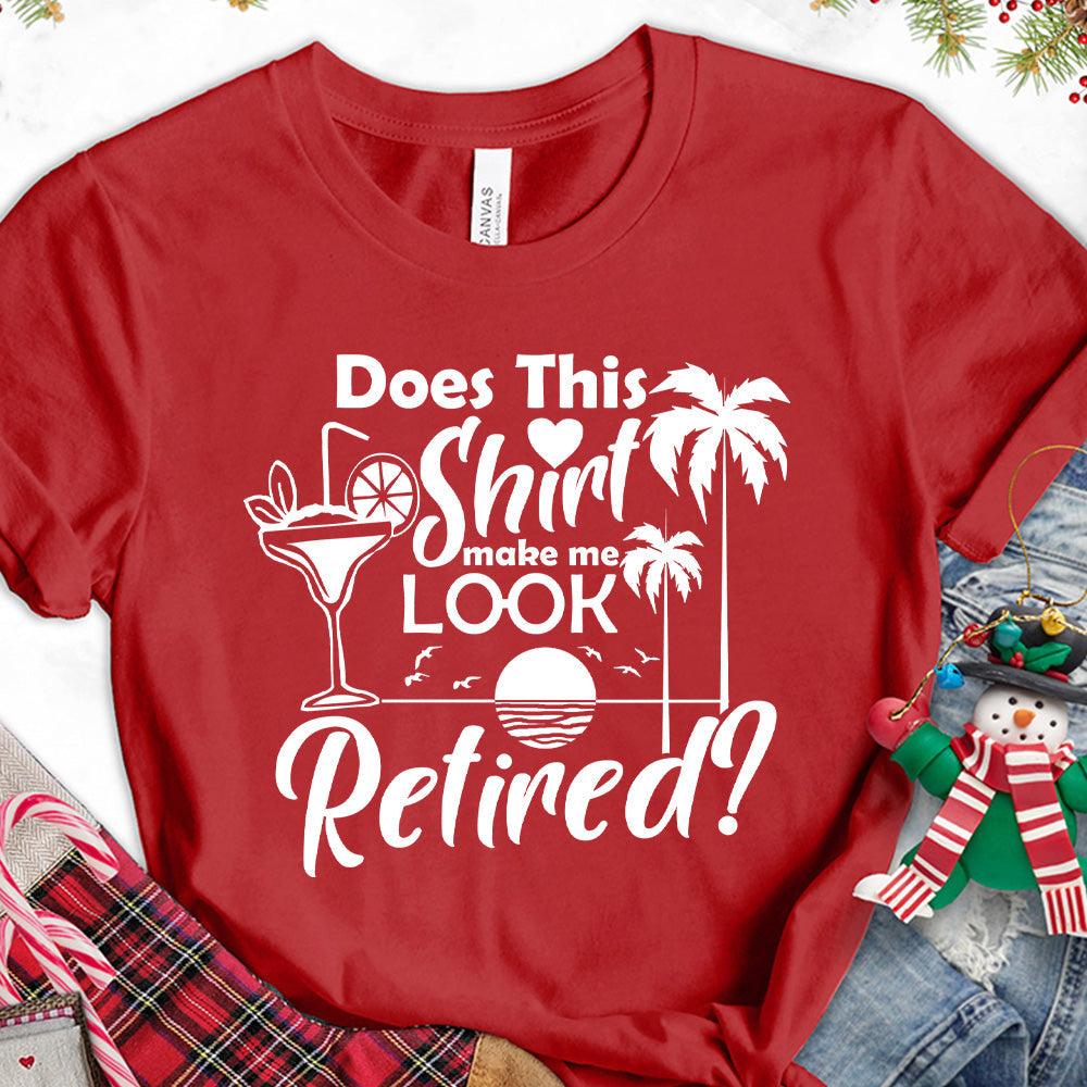 Does This Shirt Make Me Look Retired? Version 2 T-Shirt